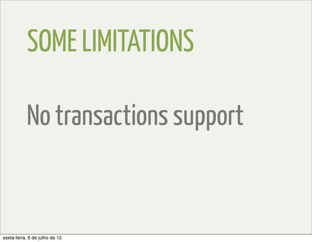 SOME LIMITATIONS
No transactions support
sexta-feira, 6 de julho de 12
