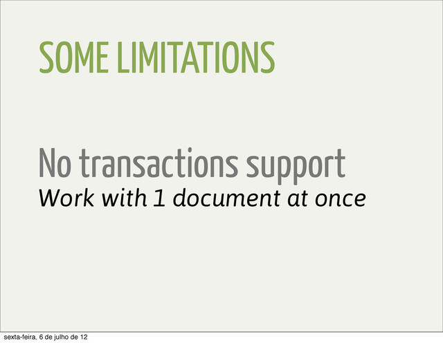 SOME LIMITATIONS
Work with 1 document at once
No transactions support
sexta-feira, 6 de julho de 12
