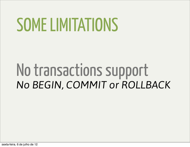 SOME LIMITATIONS
No BEGIN, COMMIT or ROLLBACK
No transactions support
sexta-feira, 6 de julho de 12
