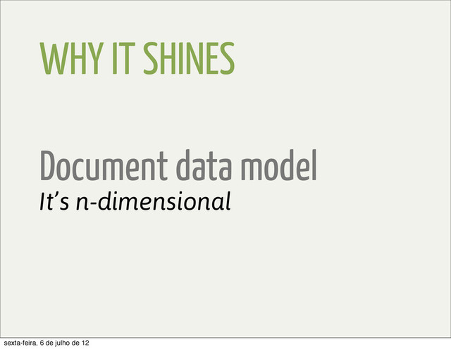 WHY IT SHINES
Document data model
It’s n-dimensional
sexta-feira, 6 de julho de 12

