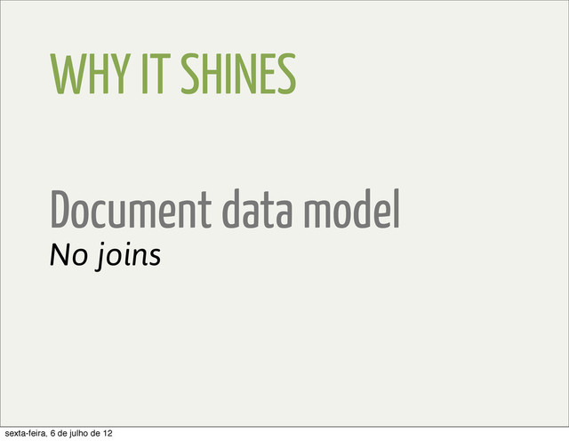 WHY IT SHINES
Document data model
No joins
sexta-feira, 6 de julho de 12
