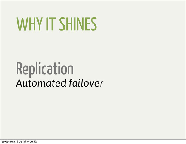 WHY IT SHINES
Replication
Automated failover
sexta-feira, 6 de julho de 12
