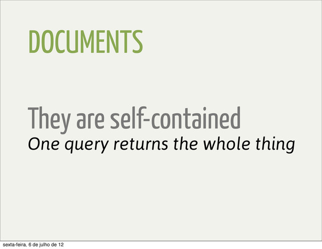DOCUMENTS
They are self-contained
One query returns the whole thing
sexta-feira, 6 de julho de 12

