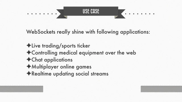 OUR CLIENTS
USE CASE
WebSockets really shine with following applications:
✦Live trading/sports ticker
✦Controlling medical equipment over the web
✦Chat applications
✦Multiplayer online games
✦Realtime updating social streams
