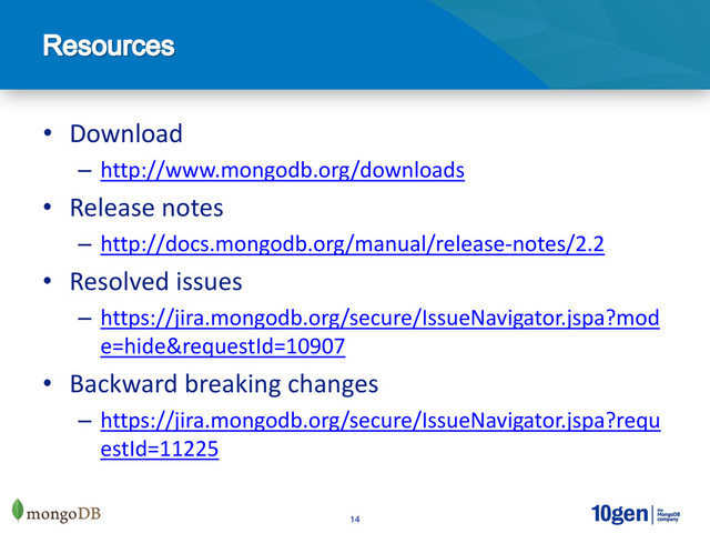 14
• Download
– http://www.mongodb.org/downloads
• Release notes
– http://docs.mongodb.org/manual/release-notes/2.2
• Resolved issues
– https://jira.mongodb.org/secure/IssueNavigator.jspa?mod
e=hide&requestId=10907
• Backward breaking changes
– https://jira.mongodb.org/secure/IssueNavigator.jspa?requ
estId=11225
