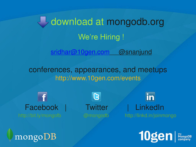 18
@mongodb
conferences, appearances, and meetups
http://www.10gen.com/events
http://bit.ly/mongofb
Facebook | Twitter | LinkedIn
http://linkd.in/joinmongo
download at mongodb.org
We’re Hiring !
sridhar@10gen.com @snanjund
