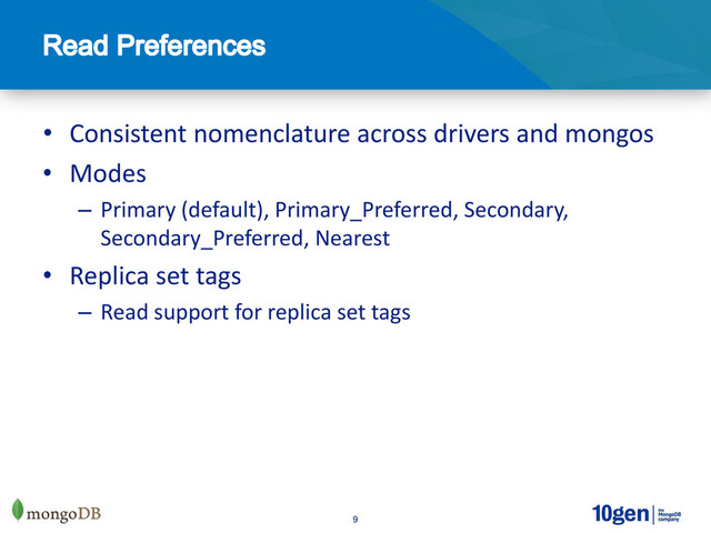 9
• Consistent nomenclature across drivers and mongos
• Modes
– Primary (default), Primary_Preferred, Secondary,
Secondary_Preferred, Nearest
• Replica set tags
– Read support for replica set tags

