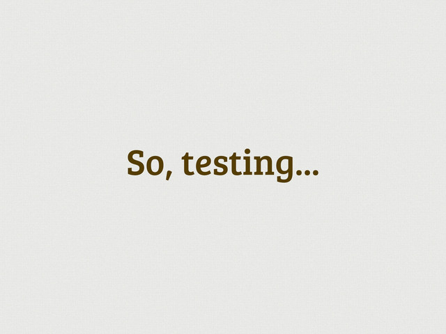 So, testing...
