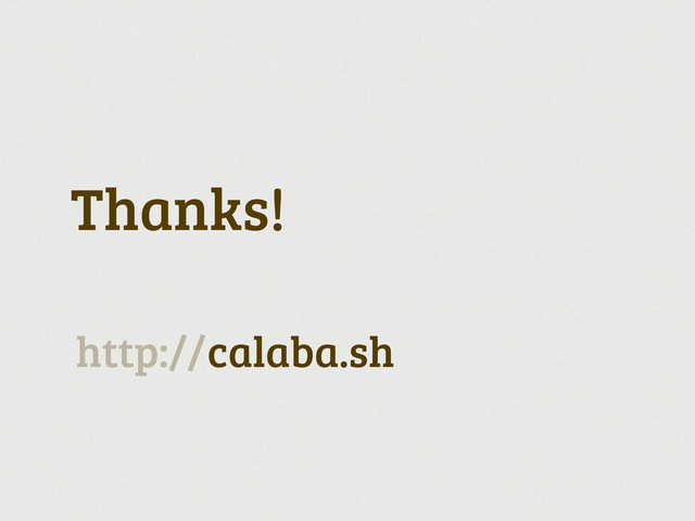 Thanks!
calaba.sh
http://
