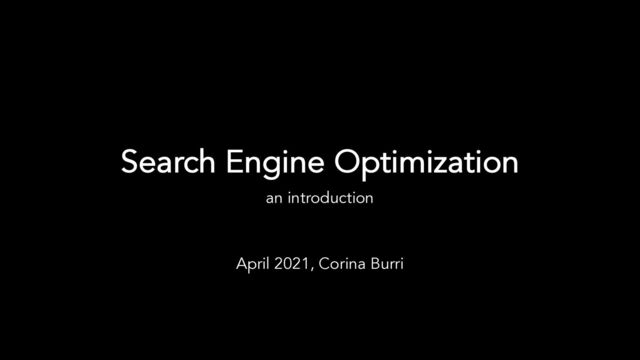 Search Engine Optimization
an introduction
April 2021, Corina Burri
