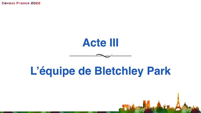 Acte III
L’équipe de Bletchley Park
43

