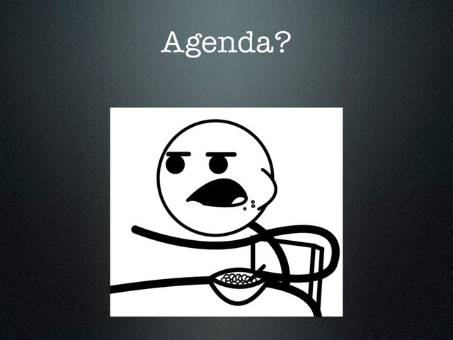Agenda?

