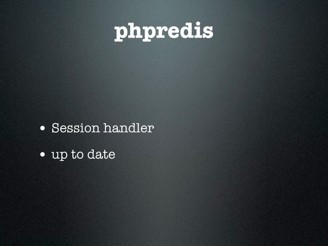 phpredis
• Session handler
• up to date
