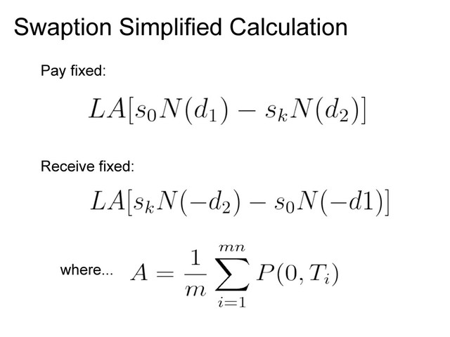 Swaption Simplified Calculation
where...
Pay fixed:
Receive fixed:
