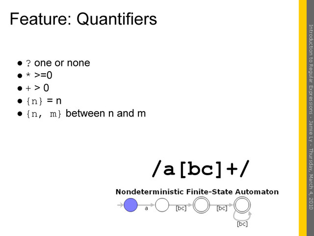 Feature: Quantifiers
● ? one or none
● * >=0
● + > 0
● {n} = n
● {n, m} between n and m
/a[bc]+/

