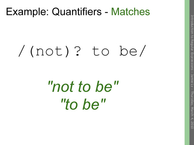 Example: Quantifiers - Matches
/(not)? to be/
"not to be"
"to be"

