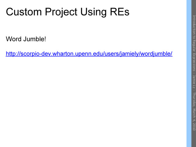 Custom Project Using REs
Word Jumble!
http://scorpio-dev.wharton.upenn.edu/users/jamiely/wordjumble/
