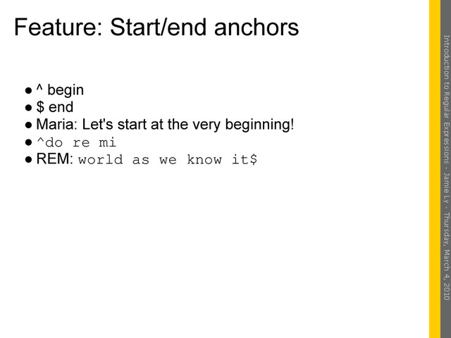 Feature: Start/end anchors
● ^ begin
● $ end
● Maria: Let's start at the very beginning!
● ^do re mi
● REM: world as we know it$
