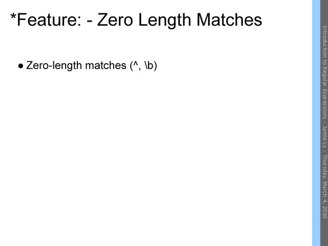 *Feature: - Zero Length Matches
● Zero-length matches (^, \b)
