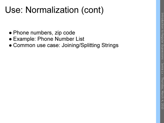Use: Normalization (cont)
● Phone numbers, zip code
● Example: Phone Number List
● Common use case: Joining/Splitting Strings
