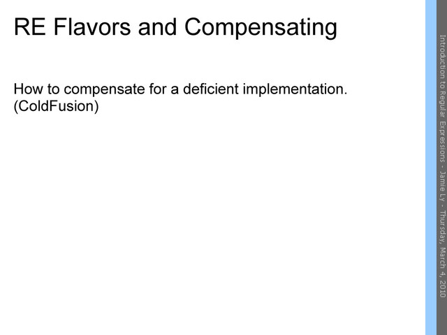 RE Flavors and Compensating
How to compensate for a deficient implementation.
(ColdFusion)
