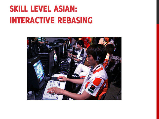 SKILL LEVEL ASIAN:
INTERACTIVE REBASING
