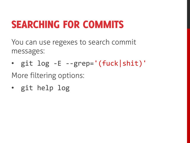 SEARCHING FOR COMMITS
You can use regexes to search commit
messages:
• git log -E --grep='(fuck|shit)'
More filtering options:
• git help log
