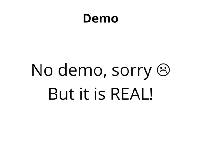 Demo
No demo, sorry 
But it is REAL!
