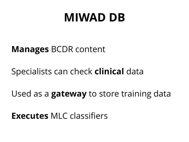 MIWAD DB
Manages BCDR content
Specialists can check clinical data
Used as a gateway to store training data
Executes MLC classifiers
