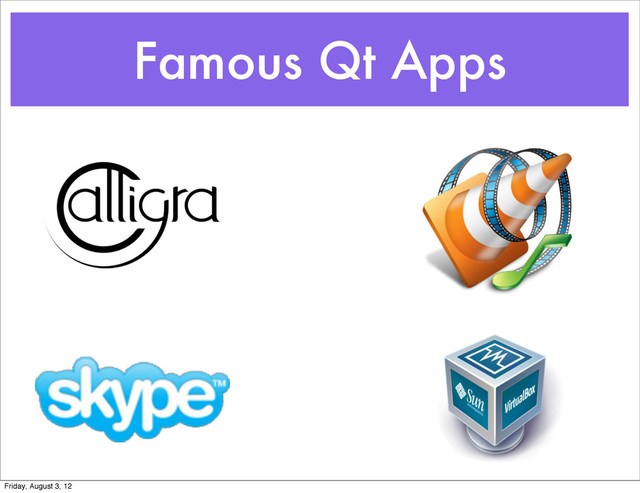 Famous Qt Apps
Friday, August 3, 12
