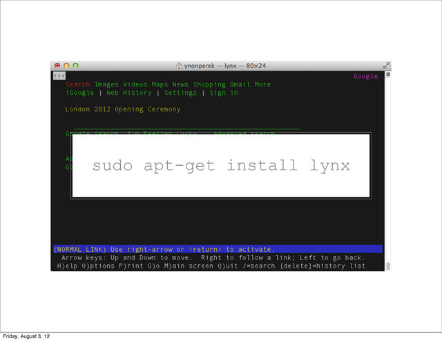 sudo apt-get install lynx
Friday, August 3, 12
