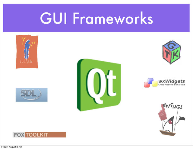 GUI Frameworks
Friday, August 3, 12

