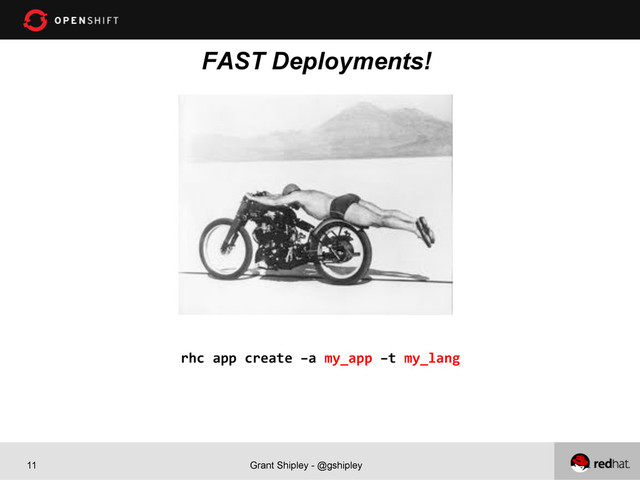 Grant Shipley - @gshipley
11
FAST Deployments!
rhc	  app	  create	  –a	  my_app	  –t	  my_lang	  
