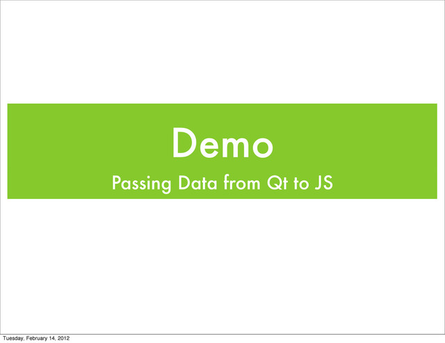 Demo
Passing Data from Qt to JS
Tuesday, February 14, 2012
