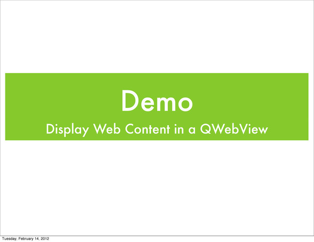 Demo
Display Web Content in a QWebView
Tuesday, February 14, 2012
