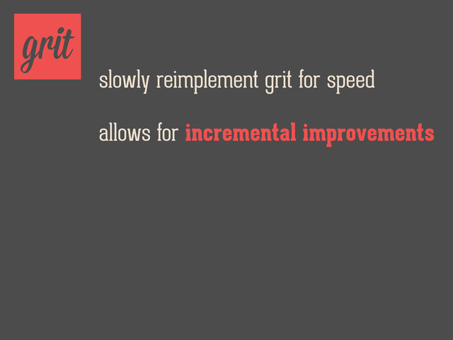 grit
slowly reimplement grit for speed
allows for incremental improvements

