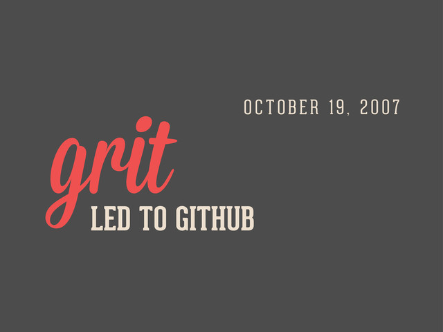 LED TO GITHUB
grit O C TOBER 19, 2 0 07
