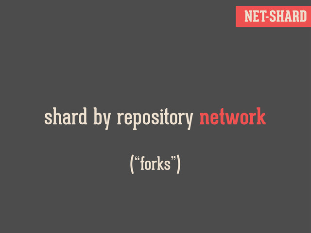 NET-SHARD
shard by repository network
(“forks”)
