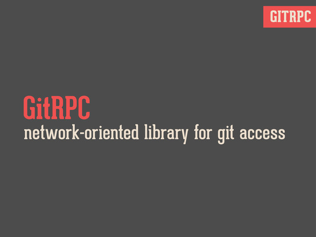 GITRPC
network-oriented library for git access
GitRPC
