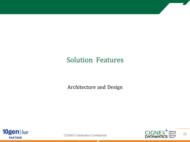 CIGNEX Datamatics Confidential
Solution	  	  Features
	  
Architecture	  and	  Design
	  
	  
22
