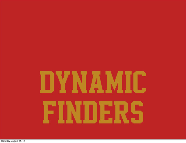dynamic
finders
Saturday, August 11, 12
