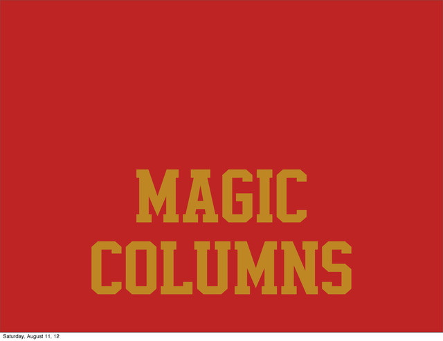magic
columns
Saturday, August 11, 12
