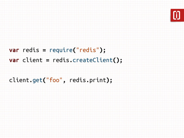var redis = require("redis");
var client = redis.createClient();
client.get("foo", redis.print);
