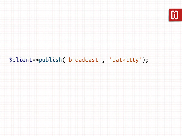 $client->publish('broadcast', 'batkitty');

