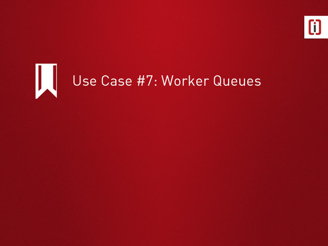 Use Case #7: Worker Queues
