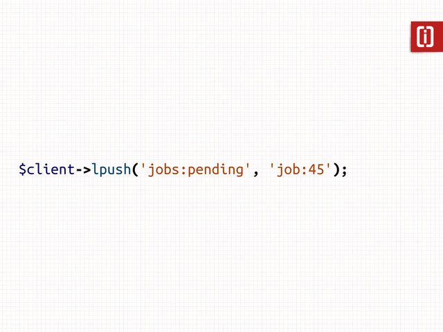 $client->lpush('jobs:pending', 'job:45');
