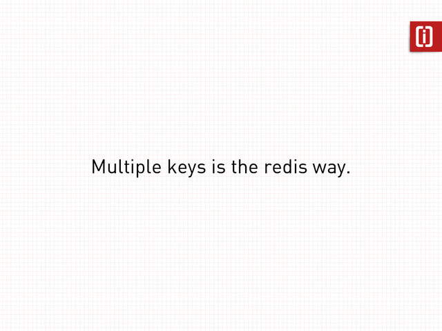 Multiple keys is the redis way.
