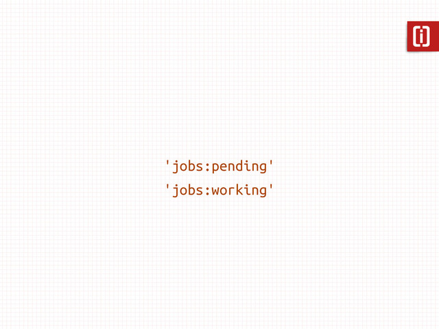 'jobs:pending'
'jobs:working'
