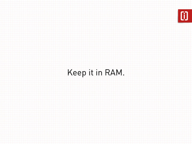 Keep it in RAM.
