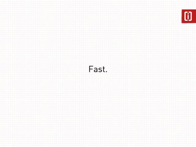 Fast.
